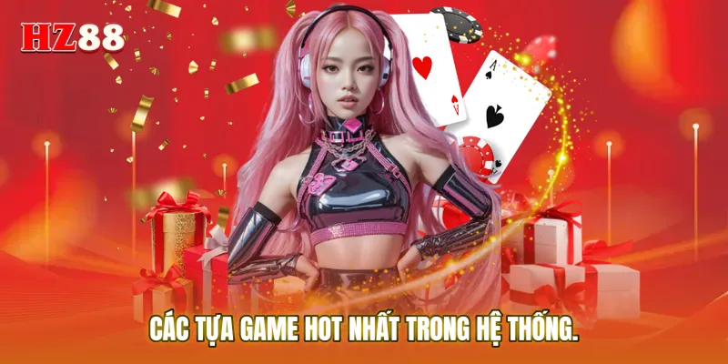 Các tựa game hot nhất trong hệ thống