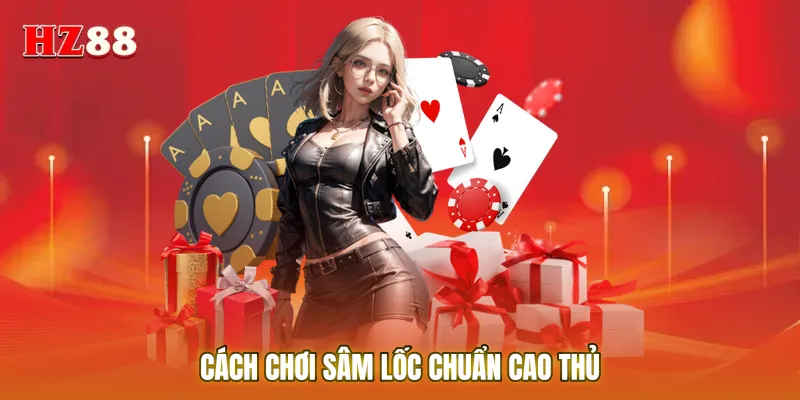 Cách chơi Sâm lốc chuẩn cao thủ