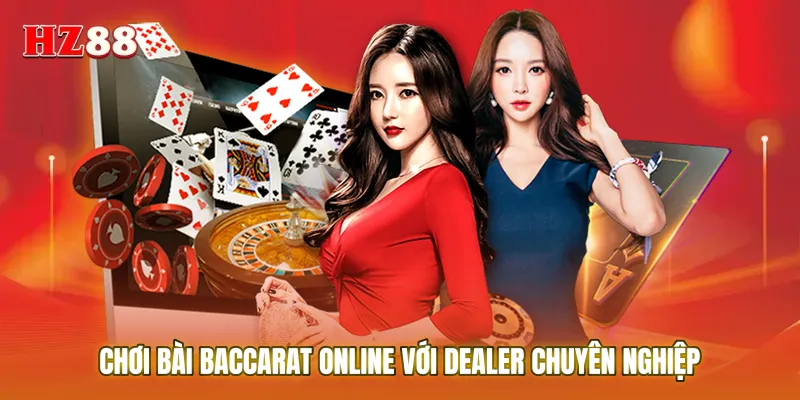 Chơi bài baccarat online với dealer chuyên nghiệp