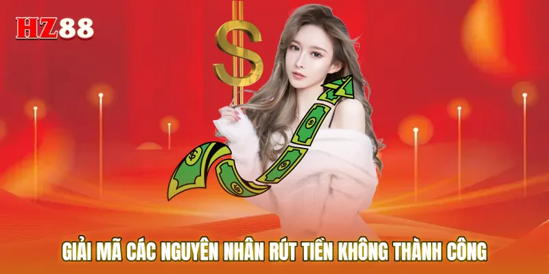 Giải mã các nguyên nhân rút tiền không thành công